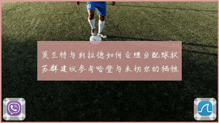 莫兰特与利拉德如何合理分配球权苏群建议参考哈登与米切尔的牺牲精神