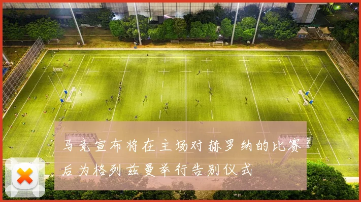 马竞宣布将在主场对赫罗纳的比赛后为格列兹曼举行告别仪式