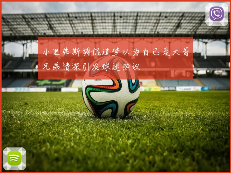 小里弗斯调侃追梦以为自己是大哥兄弟情深引发球迷热议